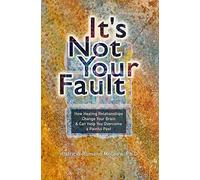 It's Not Your Fault: How Healing Relationships Change Your Brain & Can Help You Overcome a Painful Past