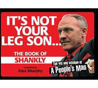 It's Not Your Leg Son: The Book of Shankly
