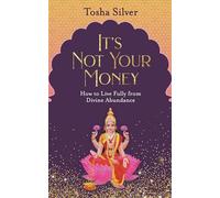 It's Not Your Money : How to Live Fully from Divine Abundance by Tosha Silver...
