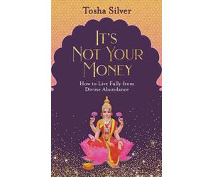 It's Not Your Money: How to Live Fully from Divine Abundance by Tosha Silver (En
