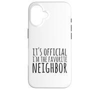 It's Official I'm The Favorite Neighbor Saying Case for iPhone 16