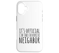 It's Official I'm The Favorite Neighbor Saying Case for iPhone 16 Plus