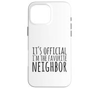 It's Official I'm The Favorite Neighbor Saying Case for iPhone 16 Pro Max