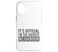 It's Official I'm The Favorite Neighbour Birthday Saying Case for iPhone 16 Plus