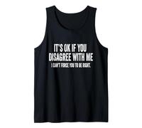 It's Ok If You Disagree With Me Can't Force You To Be Right Tank Top