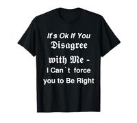It's Ok If You Disagree with Me - Funny Quote T-Shirt
