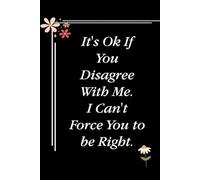 It's Ok If You Disagree With Me I Can't Force You to be Right: Blank Lined Notebook with Quotes For Friends, Co-worker, Boss, colleagues, Birthday, Christmas ( 110 pages, 6x9 inches)