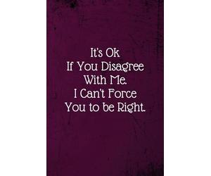 It's Ok If You Disagree With Me. I Can't Force You to be Right.: Coworker Notebook (Funny Office Journals)- Lined Blank Notebook Journal
