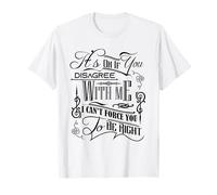 its ok if You Don't Agree, I Can't Force You to be Right T-Shirt