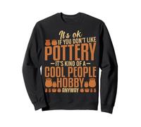 It's OK If You Don't Like Pottery - Clay Maker Pottery Lover Sweatshirt
