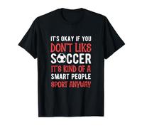 It's Ok if You Don't Like Soccer It's a Smart People Sport T-Shirt