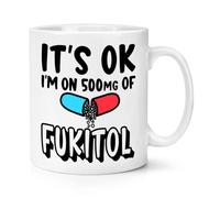 It's OK I'm On 500mg of Fukitol 10oz Mug Cup