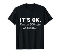 It's ok I'm on 500mg of Fukitol Funny Sarcasm Value Graphic T-Shirt