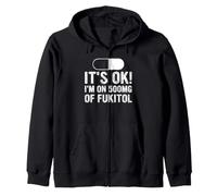 It's Ok I'm on 500mg of Fukitol Funny Sarcasm Zip Hoodie