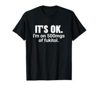 It's ok I'm on 500mg of Fukitol Joke Sarcastic Funny Saying Value Graphic T-Shirt