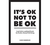 It's OK Not to Be OK : Good Advice and Kind Words for Positive Mental Well-Being