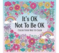 It's OK Not To Be OK: Mental Health Coloring Book for Adults & Teens: 30 Inspirational Quotes & Designs for Stress Relief, Anxiety Relief, Self-Care & Mindfulness - Art Therapy Coloring