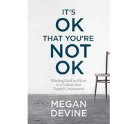 It's OK That You're Not OK: Meeting Grief and Loss in a Culture That Doesn't Und