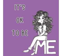 IT'S OK TO BE ME