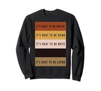 It's ok to be native, Asian, White, Black, Latin - Ironic Sweatshirt