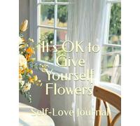 It's OK to Give Yourself Flowers: Self-Love Journal (HEALING VIBES)