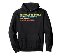 It's Ok To Stare I Can't Believe I'm Still Alive Either Pullover Hoodie