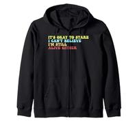 It's Ok To Stare I Can't Believe I'm Still Alive Either Zip Hoodie