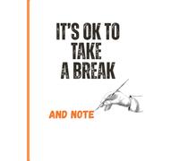 "ITS OK TO TAKE A BREAK AND NOTE"