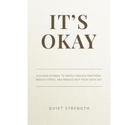It's Okay: A Guided Journal to Gently Process Emotions, Reduce Stress, and Rebuild Self-Trust Each Day