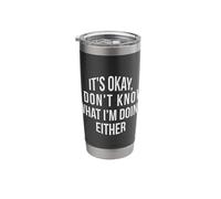 It's Okay, I Don't Know What I'm Doing Either Stainless Steel Insulated Tumbler