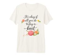 It's Okay If All You Do Today is Knit - Knitting If Fun Premium T-Shirt