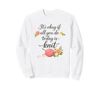 It's Okay If All You Do Today Is Knit - Knitting If Fun Sweatshirt