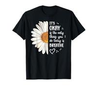 It's Okay If The Only Thing You Do Today Is Breathe OK Daisy T-Shirt