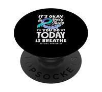 It's Okay If The Only Thing You Do Today Is Breathe PopSockets Adhesive PopGrip