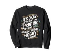 It's Okay If You Don't Like 3D Printing CNC Machine Operator Sweatshirt