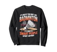 It's Okay If You Don't Like Badminton Smart People Sweatshirt