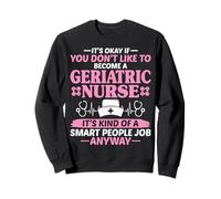 It's Okay If You Don't Like Become a Geriatric Nurse Gifts Sweatshirt