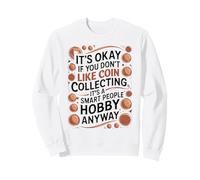 It's Okay If You Don't Like Cool Coin Collecting Numismatist Sweatshirt
