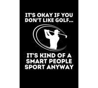 It's Okay If You Don't Like Golf Smart People Notebook: Funny Golf Lover Gift