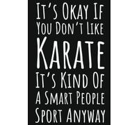 It's Okay If You Don't Like Karate It's Kind Of A Smart People Sport Anyway: Karate Gifts For Teen Girls, Ruled Journal To Write In