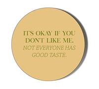 IT'S OKAY IF YOU DON'T LIKE ME. NOT EVERYONE HAS GOOD TASTE 38mm Small Novelty Badge