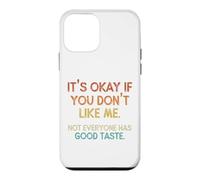 It's Okay If You Don't Like Me. Not Everyone has Good Taste Case for iPhone 12 mini