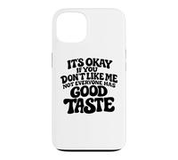 It's Okay If You Don't Like Me Not Everyone Has Good Taste Case for iPhone 13