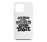 It's Okay If You Don't Like Me Not Everyone Has Good Taste Case for iPhone 13 Pro Max