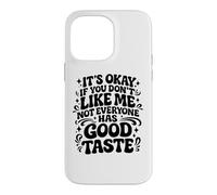 It's Okay If You Don't Like Me Not Everyone Has Good Taste Case for iPhone 14 Pro Max