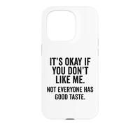 It's Okay If You Don't Like Me. Not Everyone has Good Taste Case for iPhone 15 Pro