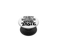 It's Okay If You Don't Like Me Not Everyone Has Good Taste PopSockets Adhesive PopGrip