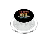 It's Okay If You Don't Like Me. Not Everyone has Good Taste PopSockets PopGrip for MagSafe
