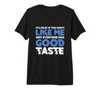 It's Okay If You Don't Like Me Not Everyone Has Good Taste Premium T-Shirt