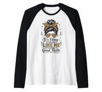 It's Okay If You Don't Like Me Not Everyone Has Good Taste Raglan Baseball Tee